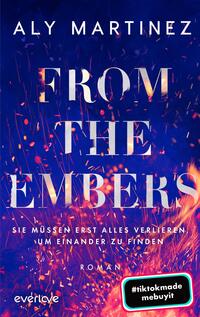 Das Buchcover zeigt einen flammenden Hintergrund mit glühenden Kienholz-Elementen in orange und rot. In der Mitte steht der Titel „FROM THE EMBERS“ in großem, metallisch glanzendem Schriftzug, der den Eindruck von Feuer reflektiert. Darunter befindet sich der Untertitel „Sie müssen erst alles verlieren, um einander zu finden“ in einer schlichten, weißen Schrift. Oben ist der Name der Autorin Aly Martinez platziert. Links unten ist ein schwarzes Rechteck mit dem weißen Text „#tiktokmade mebuyit“.