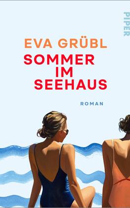 Das Buchcover zeigt zwei Frauen von hinten, sitzend am Ufer vor stilisierten blauen Wellen, auf hellem pastellblauem Hintergrund. Links Name der Autorin „EVA GRÜBL“ in oranger Großschrift, darunter der Titel „SOMMER IM SEEHAUS“ in großer roter Großschrift; darunter klein „ROMAN“ in blau. Die Frauen tragen Badeanzüge (dunkelblau und rostorange), eine trägt Sonnenbrille; Stimmung: sonnig, ruhig, sommerlich.