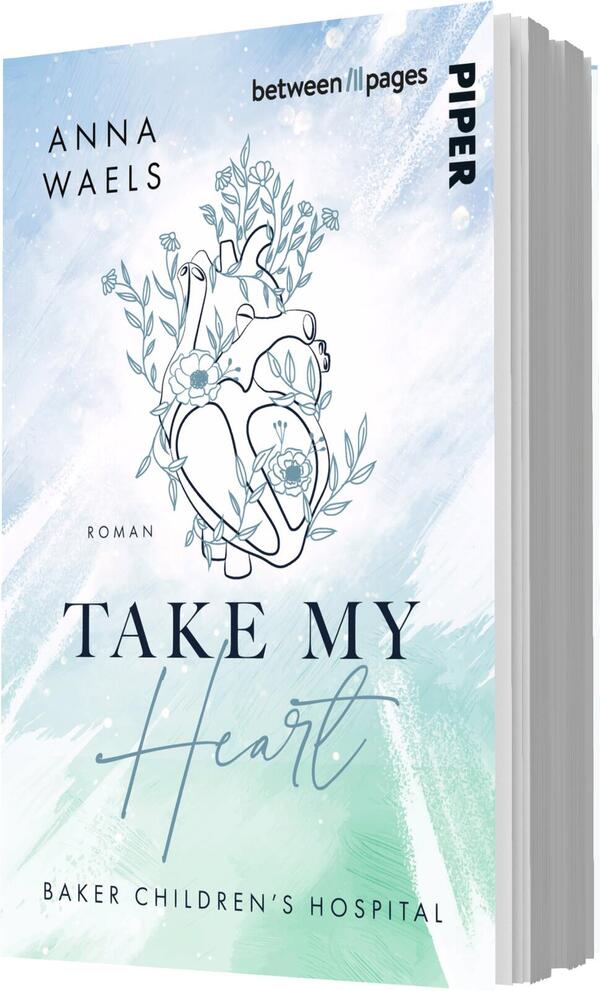 Das Buchcover zeigt einen sanften, aquatischen Hintergrund in pastellblauen und grünen Farbtönen. In der Mitte befindet sich eine stilisierte Herzillustration, umgeben von floralen Motiven. Der Titel „TAKE MY Heart“ ist in großen, eleganten Buchstaben in dunkler Schrift gestaltet. Darunter steht in kleinerer Schrift „ROMAN“. Am unteren Rand ist der Zusatz „BAKER CHILDREN'S HOSPITAL“ platziert. Oben links sind die Schriftzüge „ANNA WAELS“ und das Label „between // pages“ zu sehen.