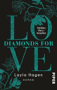 Das Buchcover zeigt einen dunklen Hintergrund, auf dem der Titel „LOVE DIAMONDS FOR VE“ in großen, glitzernden Buchstaben erstrahlt. Die Buchstaben sind in einem hellen Türkis gehalten, das einen starken Kontrast zur schwarzen Fläche bildet. Über dem Titel befindet sich der Zusatz „Heißes Herzklopfen“, der in einer klaren, weißen Schrift platziert ist. Zarte, grünliche Blumenranken umrahmen den Schriftzug und erzeugen eine romantische Atmosphäre. Unten steht der Name der Autorin, Layla Hagen, in einer eleganten, weißen Schrift. Links oben ist das Verlagslogo „PIPER“ abgebildet.