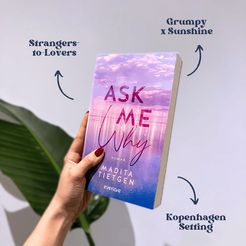 „Ask Me Why“ von Madita Tietgen wird von einer Hand gehalten. Daneben stehen die Tropes „Grumpy x Sunshine“, „Strangers to Lovers“ und „Kopenhagen Setting“